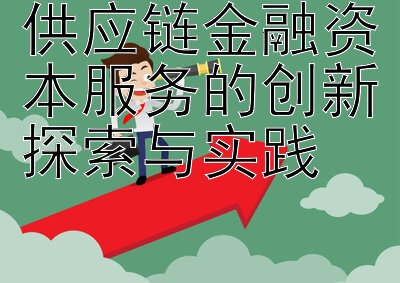 供应链金融资本服务的创新探索与实践