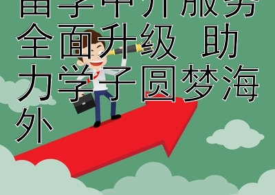 留学中介服务全面升级 助力学子圆梦海外